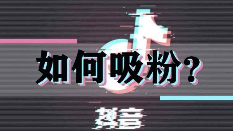 抖音怎么漲粉？抖音如何漲粉？